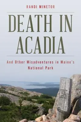 Śmierć w Akadii: I inne nieszczęścia w Parku Narodowym Maine - Death in Acadia: And Other Misadventures in Maine's National Park