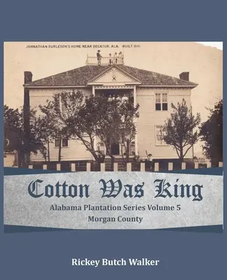 Bawełna była królem hrabstwa Morgan w stanie Alabama: Alabama Plantation Series - Cotton Was King Morgan County, Alabama: Alabama Plantation Series