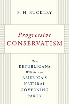 Postępowy konserwatyzm: Jak republikanie staną się naturalną partią rządzącą w Ameryce - Progressive Conservatism: How Republicans Will Become America's Natural Governing Party
