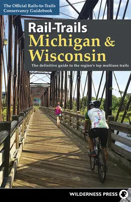 Rail-Trails Michigan & Wisconsin: Ostateczny przewodnik po najlepszych szlakach wielokrotnego użytku w regionie - Rail-Trails Michigan & Wisconsin: The Definitive Guide to the Region's Top Multiuse Trails