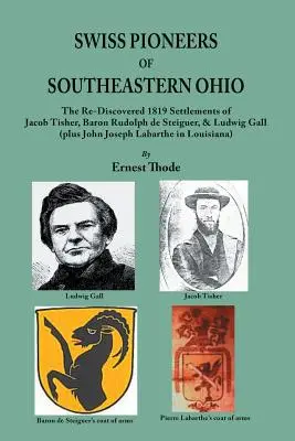 Szwajcarscy pionierzy południowo-wschodniego Ohio: The Re-Discovered 1819 Settlements of Jacob Tisher, Baron Rudolph de Steiguer, & Ludwig Gall (plus John Joseph La - Swiss Pioneers of Southeastern Ohio: The Re-Discovered 1819 Settlements of Jacob Tisher, Baron Rudolph de Steiguer, & Ludwig Gall (plus John Joseph La