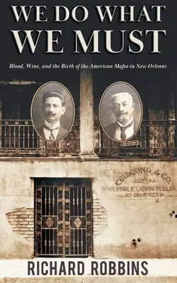 Robimy to, co musimy: Krew, wino i narodziny amerykańskiej mafii w Nowym Orleanie - We Do What We Must: Blood, Wine, and the Birth of the American Mafia in New Orleans