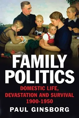 Polityka rodzinna: Życie domowe, zniszczenie i przetrwanie, 1900-1950 - Family Politics: Domestic Life, Devastation and Survival, 1900-1950