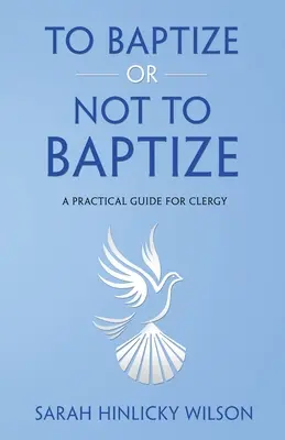 Chrzcić czy nie chrzcić: Praktyczny przewodnik dla duchownych - To Baptize or Not to Baptize: A Practical Guide for Clergy