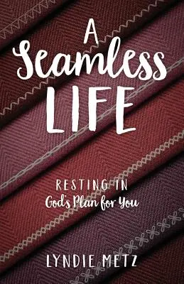 Życie bez szwów: Odpoczynek w Bożym planie dla ciebie - A Seamless Life: Resting in God's Plan for You