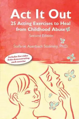 ACT It Out: 25 ćwiczeń aktorskich, aby wyleczyć się z przemocy w dzieciństwie - ACT It Out: 25 Acting Exercises to Heal from Childhood Abuse
