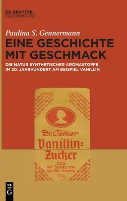 Eine Geschichte Mit Geschmack: Die Natur Synthetischer Aromastoffe Im 20. Jahrhundert Am Beispiel Vanillin