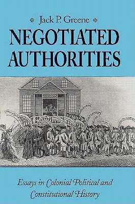 Negocjowane władze: Eseje z kolonialnej historii politycznej i konstytucyjnej - Negotiated Authorities: Essays in Colonial Political and Constitutional History