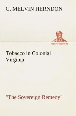 Tytoń w kolonialnej Wirginii Suwerenne lekarstwo - Tobacco in Colonial Virginia The Sovereign Remedy