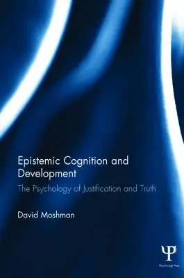 Epistemiczne poznanie i rozwój: Psychologia uzasadnienia i prawdy - Epistemic Cognition and Development: The Psychology of Justification and Truth