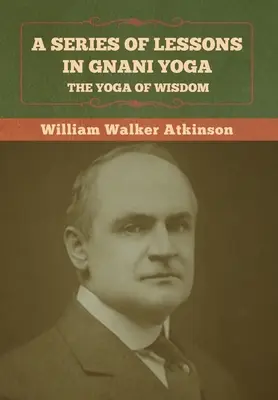 Seria lekcji Gnani Jogi: Jogi Mądrości - A Series of Lessons in Gnani Yoga: The Yoga of Wisdom