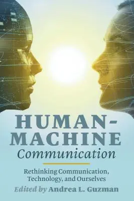 Komunikacja człowiek-maszyna: Ponowne przemyślenie komunikacji, technologii i nas samych - Human-Machine Communication: Rethinking Communication, Technology, and Ourselves