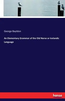Elementarna gramatyka języka staronordyjskiego lub islandzkiego - An Elementary Grammar of the Old Norse or Icelandic Language