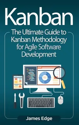 Kanban: Kompletny przewodnik po metodologii Kanban dla zwinnego tworzenia oprogramowania - Kanban: The Ultimate Guide to Kanban Methodology for Agile Software Development