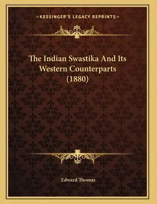 Indyjska swastyka i jej zachodnie odpowiedniki (1880) - The Indian Swastika And Its Western Counterparts (1880)