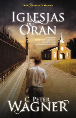 Iglesias Que Oran: Cmo La Oracin Puede Revitalizar Su Congregacin Y Derribar Las Paredes Que La Separan de Su Comunidad = Modlitwa z mocą - Iglesias Que Oran: Cmo La Oracin Puede Revitalizar Su Congregacin Y Derribar Las Paredes Que La Separan de Su Comunidad