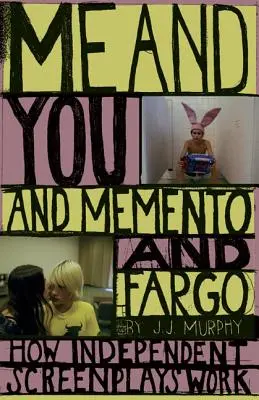 Ja i ty, Memento i Fargo: jak działają niezależne scenariusze filmowe - Me and You and Memento and Fargo: How Independent Screenplays Work