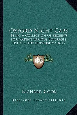 Oxford Night Caps: Będąc zbiorem paragonów za robienie różnych napojów używanych na uniwersytecie (1871) - Oxford Night Caps: Being a Collection of Receipts for Making Various Beverages Used in the University (1871)