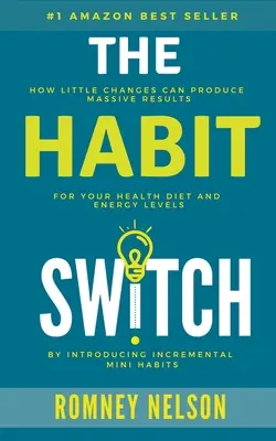 The Habit Switch: Jak niewielkie zmiany mogą przynieść ogromne rezultaty dla zdrowia, diety i poziomu energii - The Habit Switch: How Little Changes Can Produce Massive Results For Your Health, Diet and Energy Levels