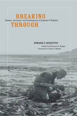 Breaking Through: Eseje, dzienniki i dzienniki podróży Edwarda F. Rickettsa - Breaking Through: Essays, Journals, and Travelogues of Edward F. Ricketts
