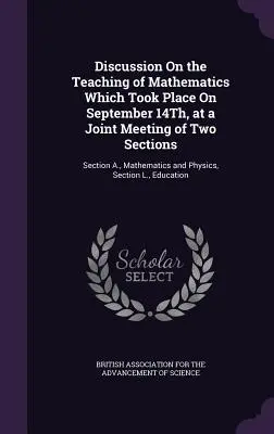 Dyskusja na temat nauczania matematyki, która odbyła się 14 września na wspólnym posiedzeniu dwóch sekcji: Sekcji A., Matematyki i Fizyki, - Discussion On the Teaching of Mathematics Which Took Place On September 14Th, at a Joint Meeting of Two Sections: Section A., Mathematics and Physics,