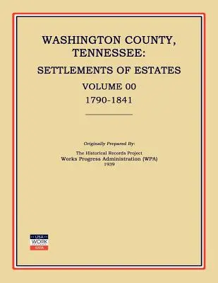 Hrabstwo Washington, Tennessee, rozliczenia nieruchomości, tom 00, 1790-1841 (Works Progress Administration (Wpa)) - Washington County, Tennessee, Settlements of Estates, Volume 00, 1790-1841 (Works Progress Administration (Wpa))