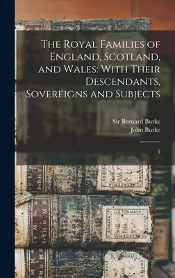 Rodziny królewskie Anglii, Szkocji i Walii: Z ich potomkami, władcami i poddanymi: 1 - The Royal Families of England, Scotland, and Wales: With Their Descendants, Sovereigns and Subjects: 1