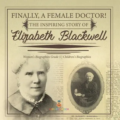 W końcu kobieta lekarz! Inspirująca historia Elizabeth Blackwell Biografie kobiet Klasa 5 Biografie dla dzieci - Finally, A Female Doctor! The Inspiring Story of Elizabeth Blackwell Women's Biographies Grade 5 Children's Biographies