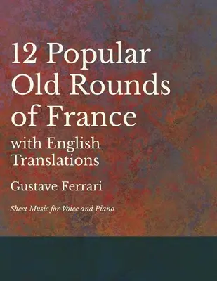 12 Popularnych Starych Melodii Francuskich z Angielskimi Tłumaczeniami - Nuty na Głos i Fortepian - 12 Popular Old Rounds of France with English Translations - Sheet Music for Voice and Piano