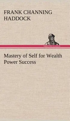 Opanuj siebie, aby odnieść sukces dzięki sile bogactwa (Haddock Frank C. (Frank Channing)) - Mastery of Self for Wealth Power Success (Haddock Frank C. (Frank Channing))