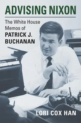 Doradzanie Nixonowi: Notatki Patricka J. Buchanana z Białego Domu - Advising Nixon: The White House Memos of Patrick J. Buchanan