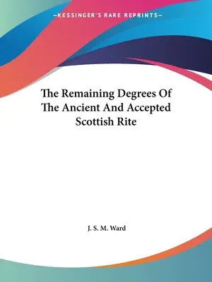 Pozostałe stopnie Dawnego i Uznanego Obrządku Szkockiego - The Remaining Degrees Of The Ancient And Accepted Scottish Rite