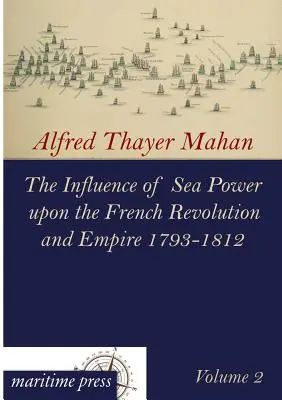 Wpływ potęgi morskiej na rewolucję i imperium francuskie 1793-1812 - The Influence of Sea Power Upon the French Revolution and Empire 1793-1812