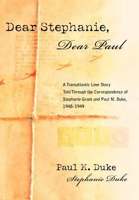 Droga Stephanie, drogi Paulu: Transatlantycka historia miłosna opowiedziana w korespondencji Stephanie Grant i Paula M. Duke'a z lat 1948-1949 - Dear Stephanie, Dear Paul: A Transatlantic Love Story Told Through the Correspondence of Stephanie Grant and Paul M. Duke, 1948-1949