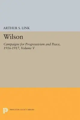 Wilson, tom V: Kampanie na rzecz postępu i pokoju, 1916-1917 - Wilson, Volume V: Campaigns for Progressivism and Peace, 1916-1917