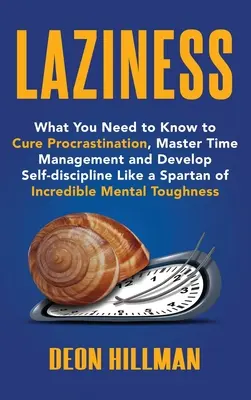 Lenistwo: Co musisz wiedzieć, aby wyleczyć się z prokrastynacji, opanować zarządzanie czasem i rozwinąć samodyscyplinę jak Spartanin In - Laziness: What You Need to Know to Cure Procrastination, Master Time Management and Develop Self-discipline Like a Spartan of In