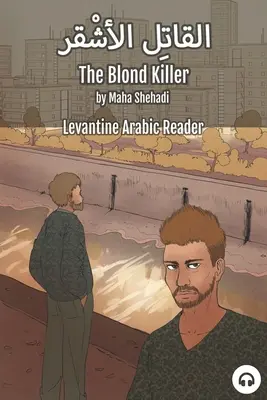 The Blond Killer: The Blond Killer: Levantine Arabic Reader (Lebanese Arabic) - The Blond Killer: Levantine Arabic Reader (Lebanese Arabic)