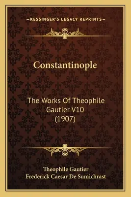 Konstantynopol: Dzieła Theophile'a Gautiera V10 (1907) - Constantinople: The Works Of Theophile Gautier V10 (1907)