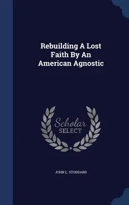 Odbudowa utraconej wiary przez amerykańskiego agnostyka - Rebuilding A Lost Faith By An American Agnostic