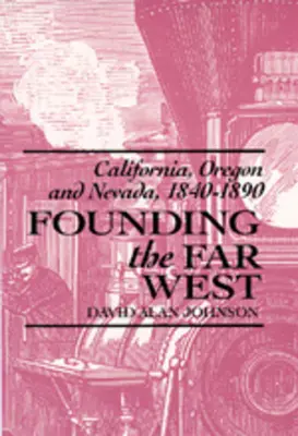 Założenie Dalekiego Zachodu: Kalifornia, Oregon i Nevada, 1840-1890 - Founding the Far West: California, Oregon, and Nevada, 1840-1890