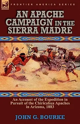 Kampania Apaczów w Sierra Madre: relacja z wyprawy w pogoni za Apaczami Chiricahua w Arizonie, 1883 r. - An Apache Campaign in the Sierra Madre: an Account of the Expedition in Pursuit of the Chiricahua Apaches in Arizona, 1883
