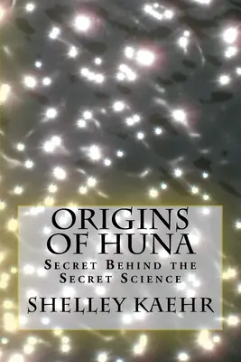 Początki Huny: Sekret kryjący się za tajemną nauką - Origins of Huna: Secret Behind the Secret Science