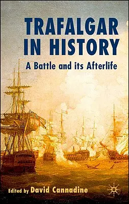 Trafalgar w historii: Bitwa i jej dalsze losy - Trafalgar in History: A Battle and Its Afterlife