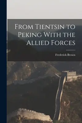 Od Tientsin do Pekinu z siłami alianckimi - From Tientsin to Peking With the Allied Forces