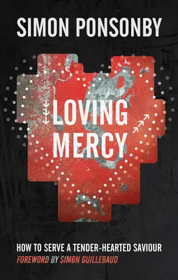 Miłosierdzie: Jak służyć Zbawicielowi o czułym sercu? - Loving Mercy: How to Serve a Tender-Hearted Saviour