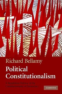 Konstytucjonalizm polityczny: Republikańska obrona konstytucyjności demokracji - Political Constitutionalism: A Republican Defence of the Constitutionality of Democracy