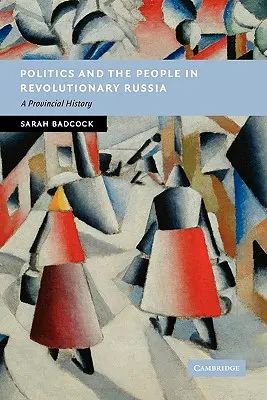 Polityka i ludzie w rewolucyjnej Rosji: Historia prowincji - Politics and the People in Revolutionary Russia: A Provincial History