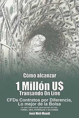 Como Alcanzar U$ 1 Millon de Dolares Transando Online: Cfds Contratos Por Diferencia, Lo Mejor de La Bolsa, Un Solo Instrumento Para Transar de Todo: