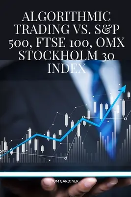 Handel algorytmiczny vs. S&P 500, FTSE 100, OMX Stockholm 30 Index - Algorithmic Trading vs. S&P 500, FTSE 100, OMX Stockholm 30 Index