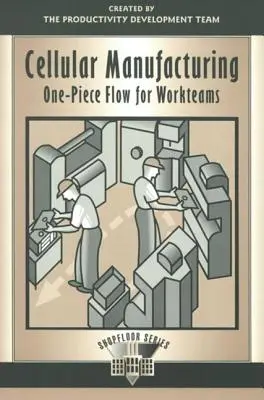 Produkcja komórkowa: Jednoczęściowy przepływ dla zespołów roboczych - Cellular Manufacturing: One Piece Flow for Workteams